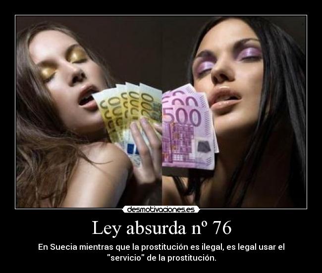 Ley absurda nº 76 - En Suecia mientras que la prostitución es ilegal, es legal usar el
servicio de la prostitución.