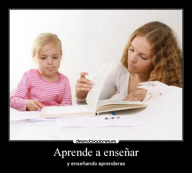 Aprende a enseñar - y enseñando aprenderas