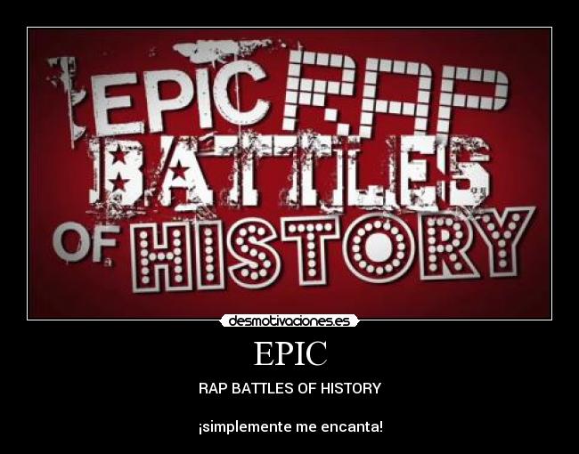 EPIC - RAP BATTLES OF HISTORY
¡simplemente me encanta!