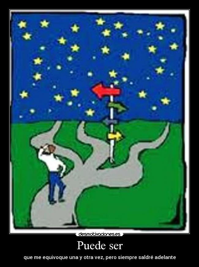 Puede ser - que me equivoque una y otra vez, pero siempre saldré adelante