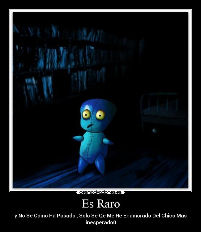 Es Raro - y No Se Como Ha Pasado , Solo Sé Qe Me He Enamorado Del Chico Mas inesperado0