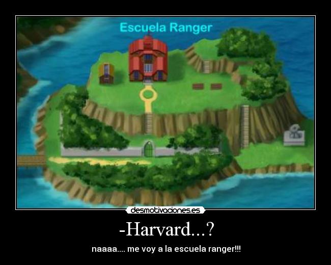 -Harvard...? - naaaa.... me voy a la escuela ranger!!!