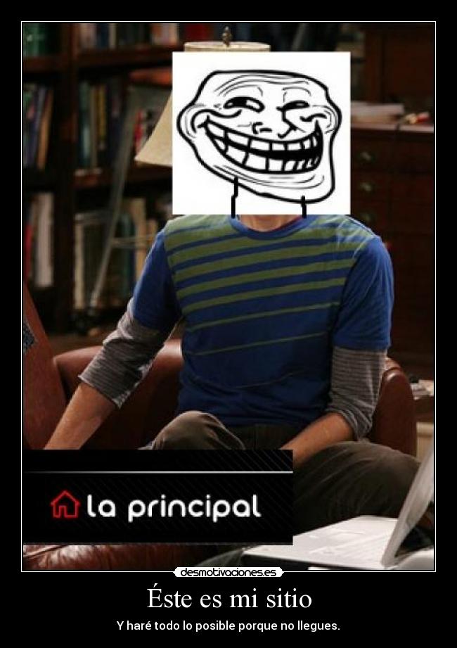 Éste es mi sitio - Y haré todo lo posible porque no llegues.