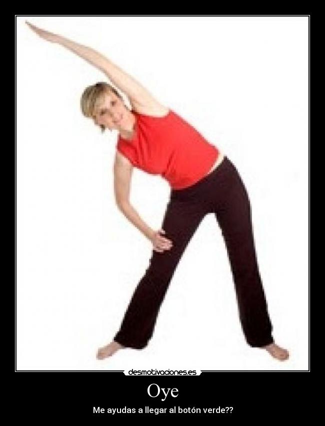 Oye - Me ayudas a llegar al botón verde??