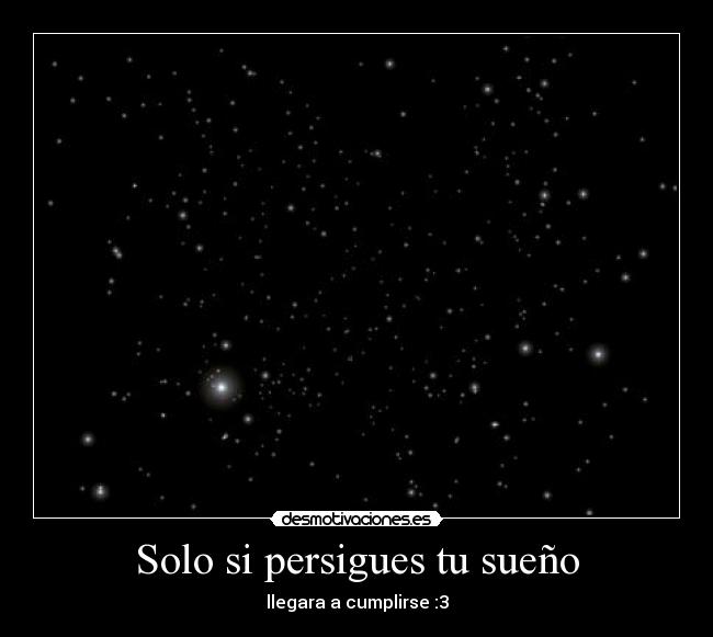 Solo si persigues tu sueño - llegara a cumplirse :3
