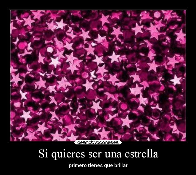 Si quieres ser una estrella - primero tienes que brillar
