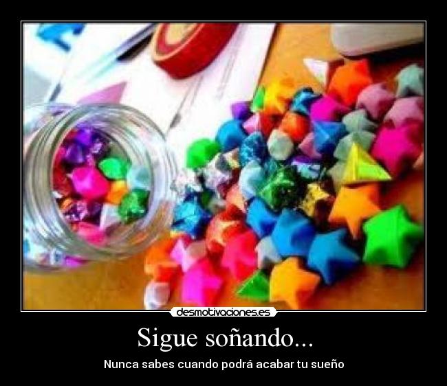 Sigue soñando... - Nunca sabes cuando podrá acabar tu sueño