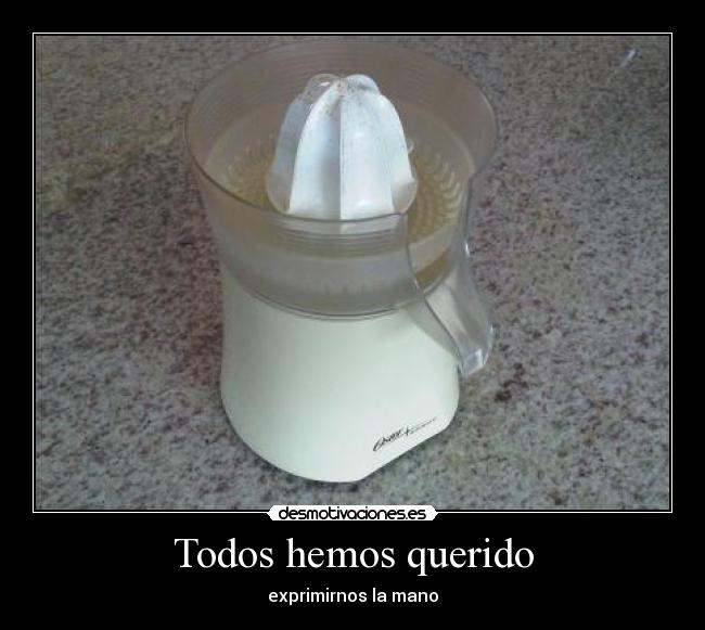 Todos hemos querido -