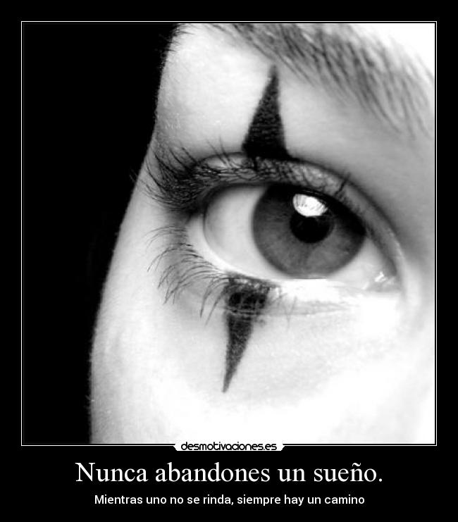 Nunca abandones un sueño. - Mientras uno no se rinda, siempre hay un camino