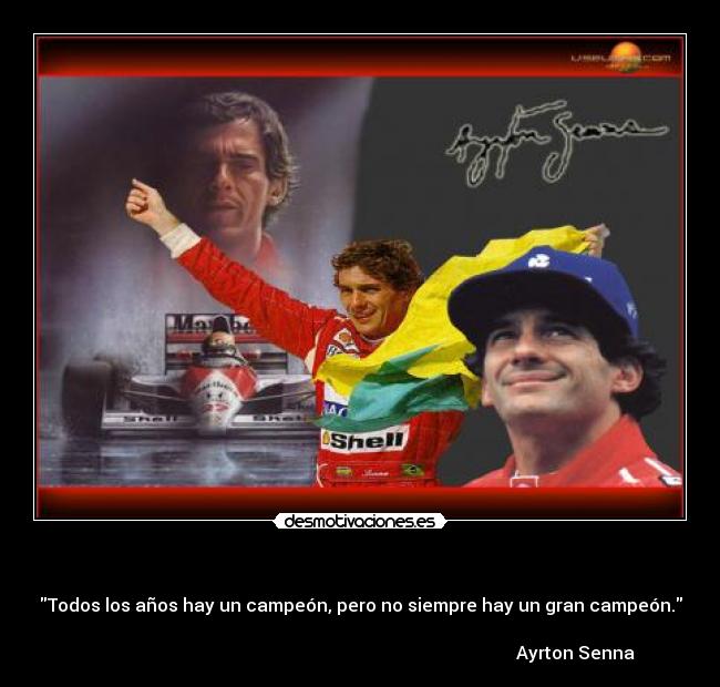 - Todos los años hay un campeón, pero no siempre hay un gran campeón.
Ayrton Senna