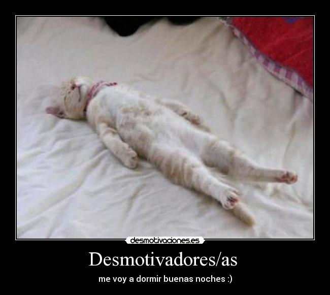 Desmotivadores/as - me voy a dormir buenas noches :)