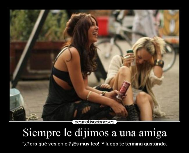 Siempre le dijimos a una amiga -
