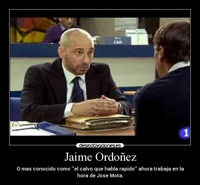 Jaime Ordoñez - O mas conocido como el calvo que habla rapido ahora trabaja en la
hora de Jose Mota.