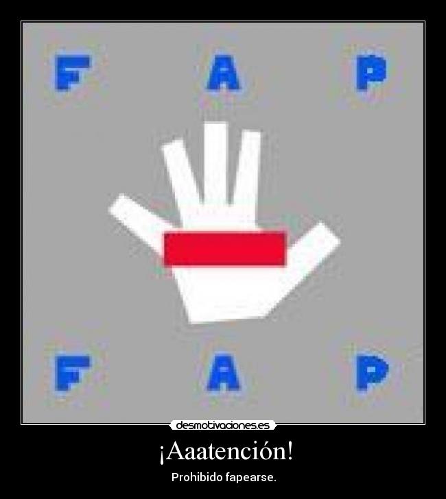 ¡Aaatención! - Prohibido fapearse.