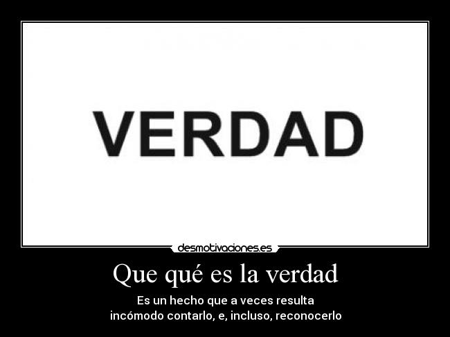 Que qué es la verdad -
