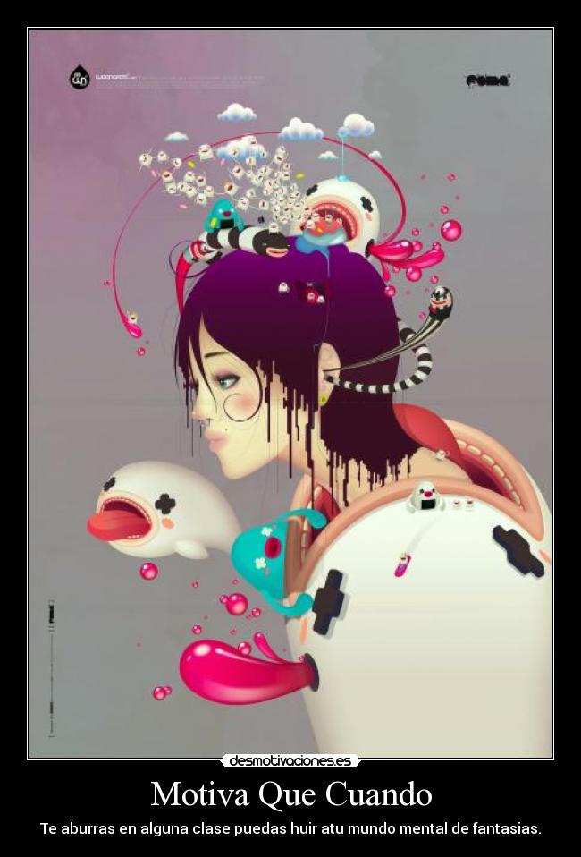 Motiva Que Cuando - Te aburras en alguna clase puedas huir atu mundo mental de fantasias.