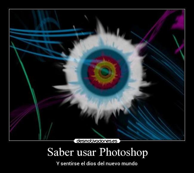 Saber usar Photoshop - Y sentirse el dios del nuevo mundo