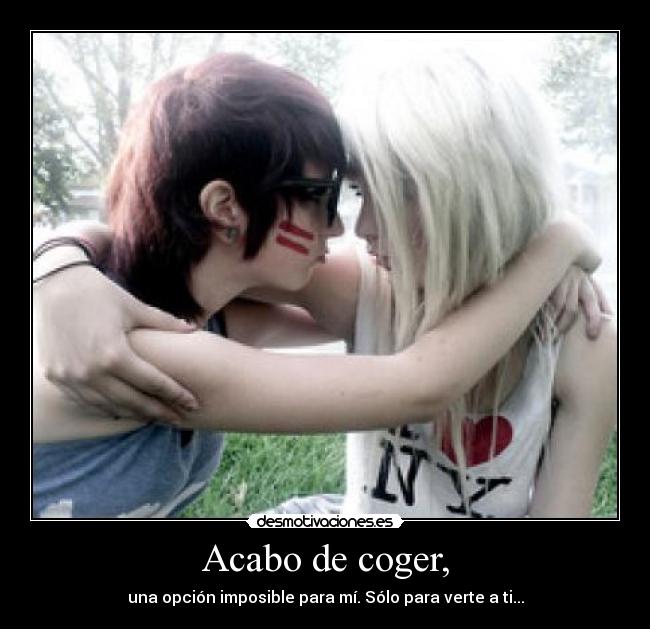 Acabo de coger, -