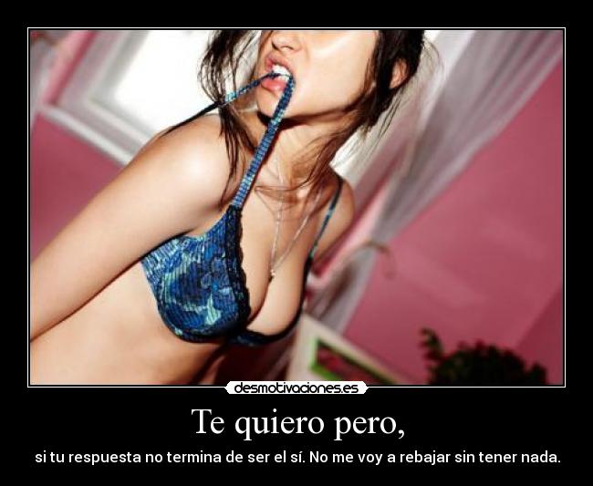 Te quiero pero, -