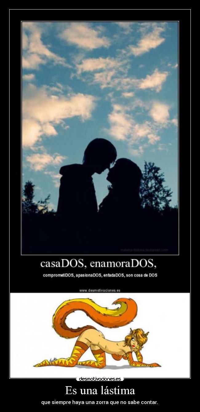 Es una lástima - que siempre haya una zorra que no sabe contar.