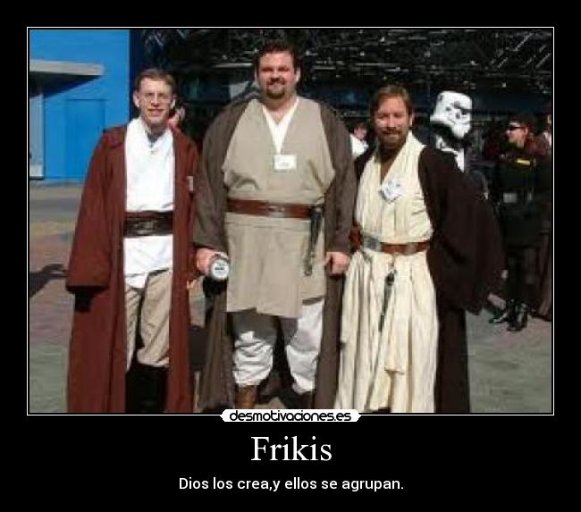 Frikis - Dios los crea,y ellos se agrupan.