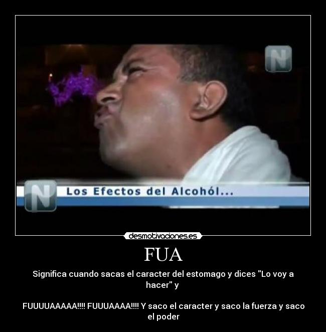 FUA - Significa cuando sacas el caracter del estomago y dices Lo voy a hacer y 

FUUUUAAAAA!!!! FUUUAAAA!!!! Y saco el caracter y saco la fuerza y saco el poder