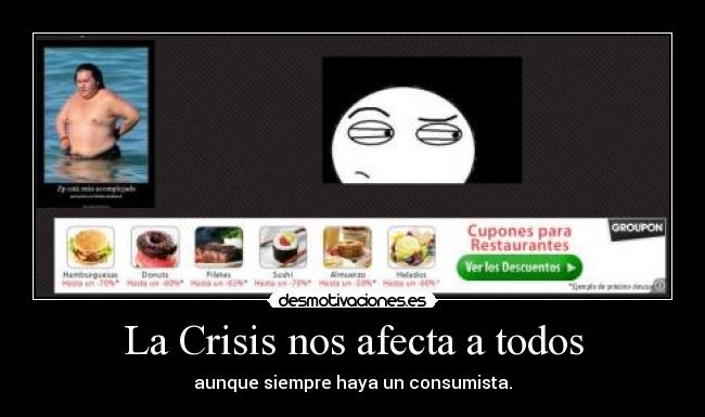La Crisis nos afecta a todos - aunque siempre haya un consumista.