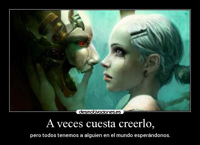 carteles amor cyborg fantasy creer mundo esperandonos esperar todos tenemos tener lagrima desmotivaciones