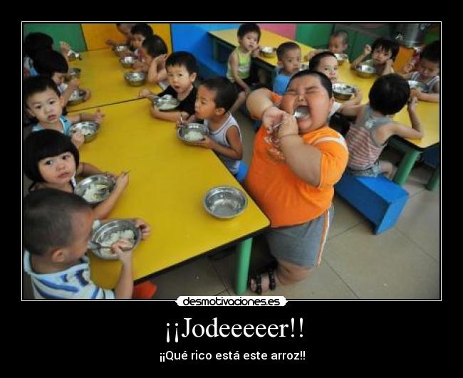 ¡¡Jodeeeeer!! - ¡¡Qué rico está este arroz!!
