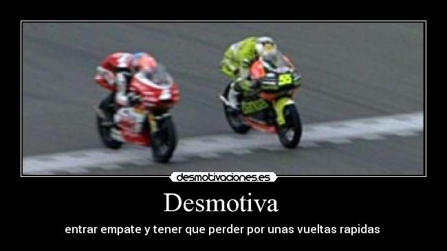Desmotiva - entrar empate y tener que perder por unas vueltas rapidas
