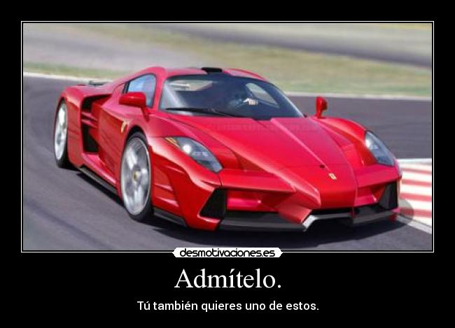 Admítelo. - Tú también quieres uno de estos.