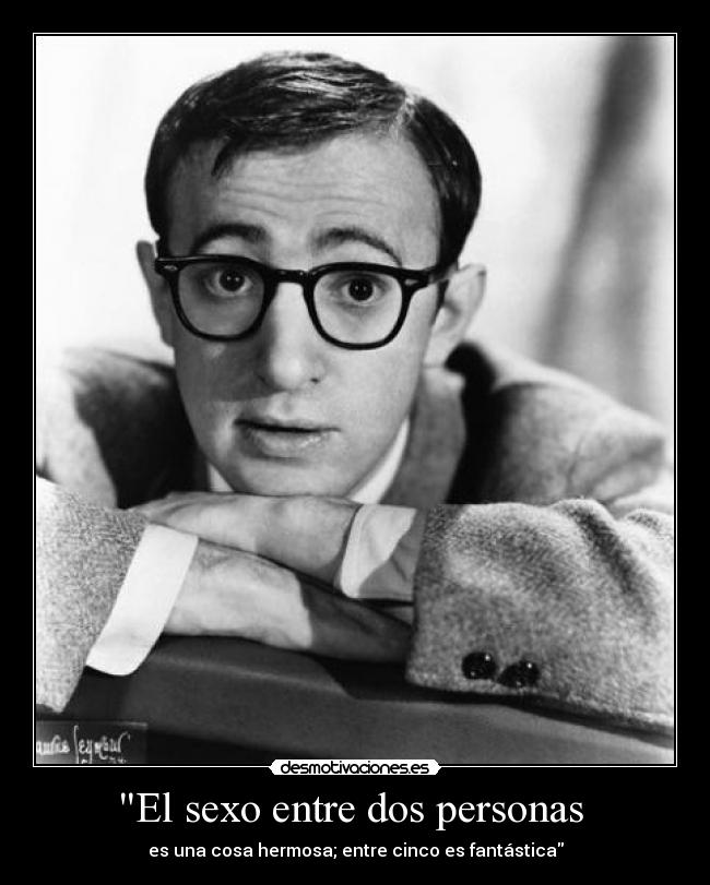 El sexo entre dos personas  - es una cosa hermosa; entre cinco es fantástica
