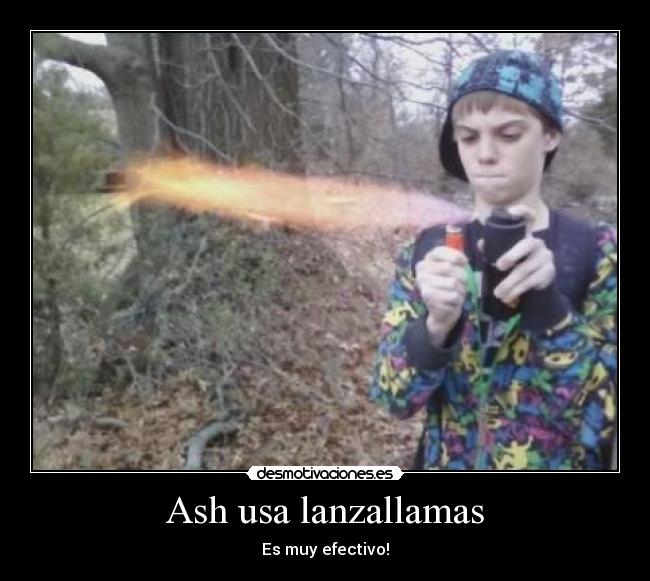 Ash usa lanzallamas - Es muy efectivo!