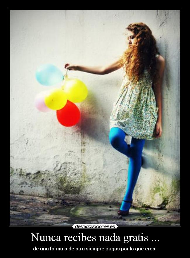 Nunca recibes nada gratis ... - 