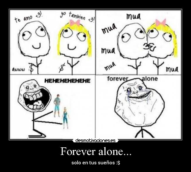 Forever alone... - solo en tus sueños :$