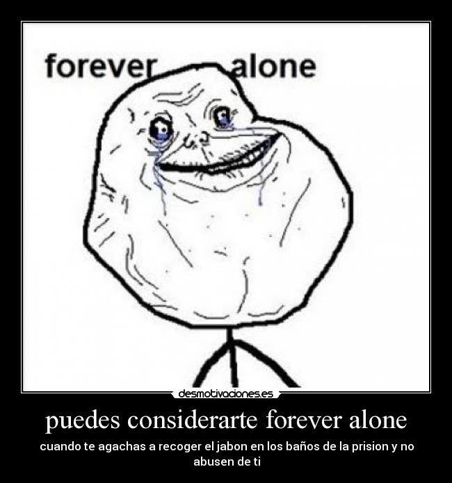 puedes considerarte forever alone - 