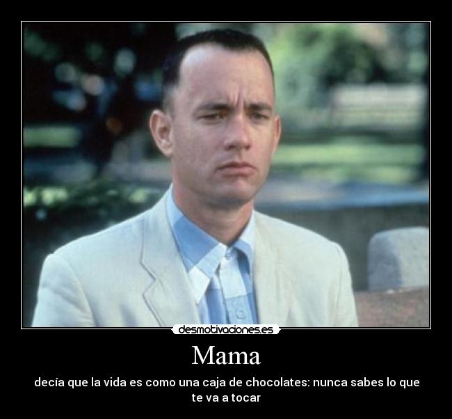 Mama - decía que la vida es como una caja de chocolates: nunca sabes lo que te va a tocar