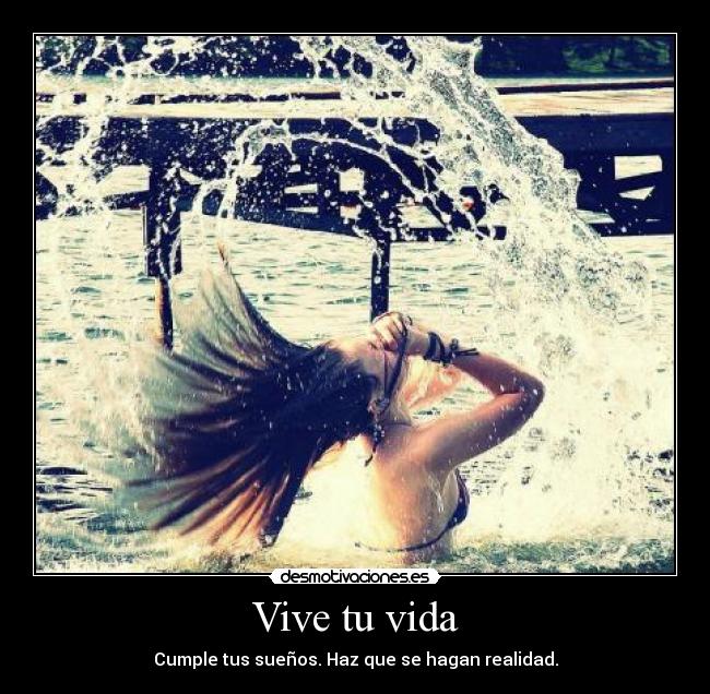 Vive tu vida - Cumple tus sueños. Haz que se hagan realidad.
