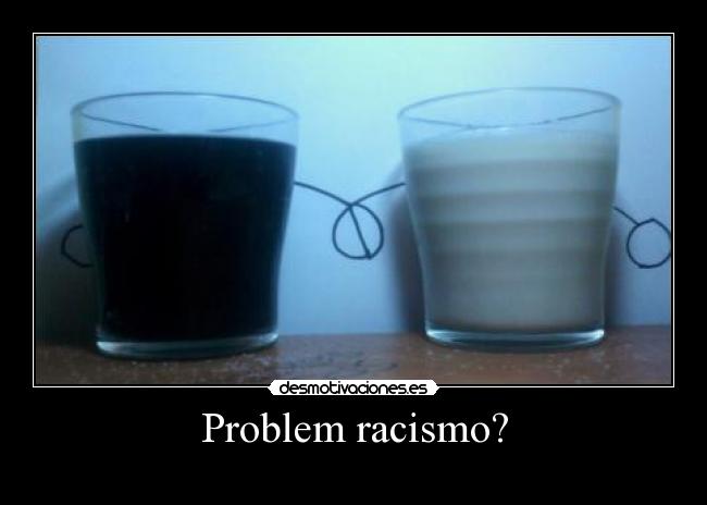 Problem racismo? -