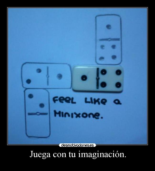 Juega con tu imaginación. -