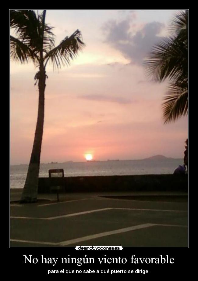 No hay ningún viento favorable - para el que no sabe a qué puerto se dirige.
