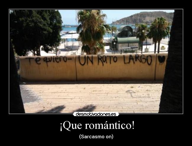 ¡Que romántico! - (Sarcasmo on)