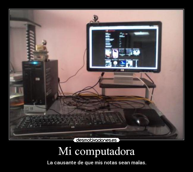 Mi computadora - La causante de que mis notas sean malas.