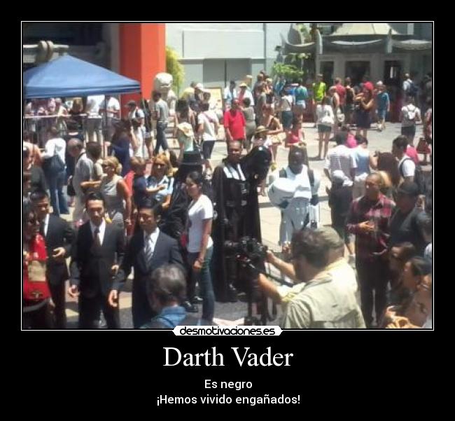 Darth Vader - Es negro
¡Hemos vivido engañados!