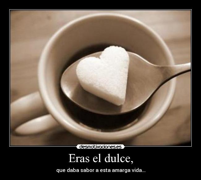Eras el dulce, -