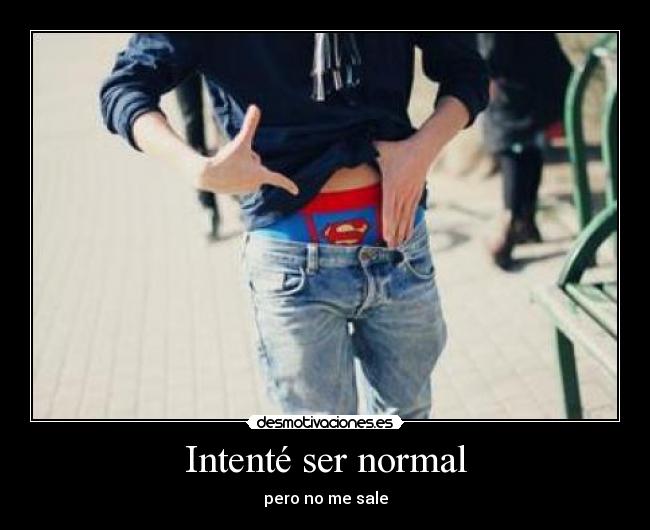 Intenté ser normal - pero no me sale