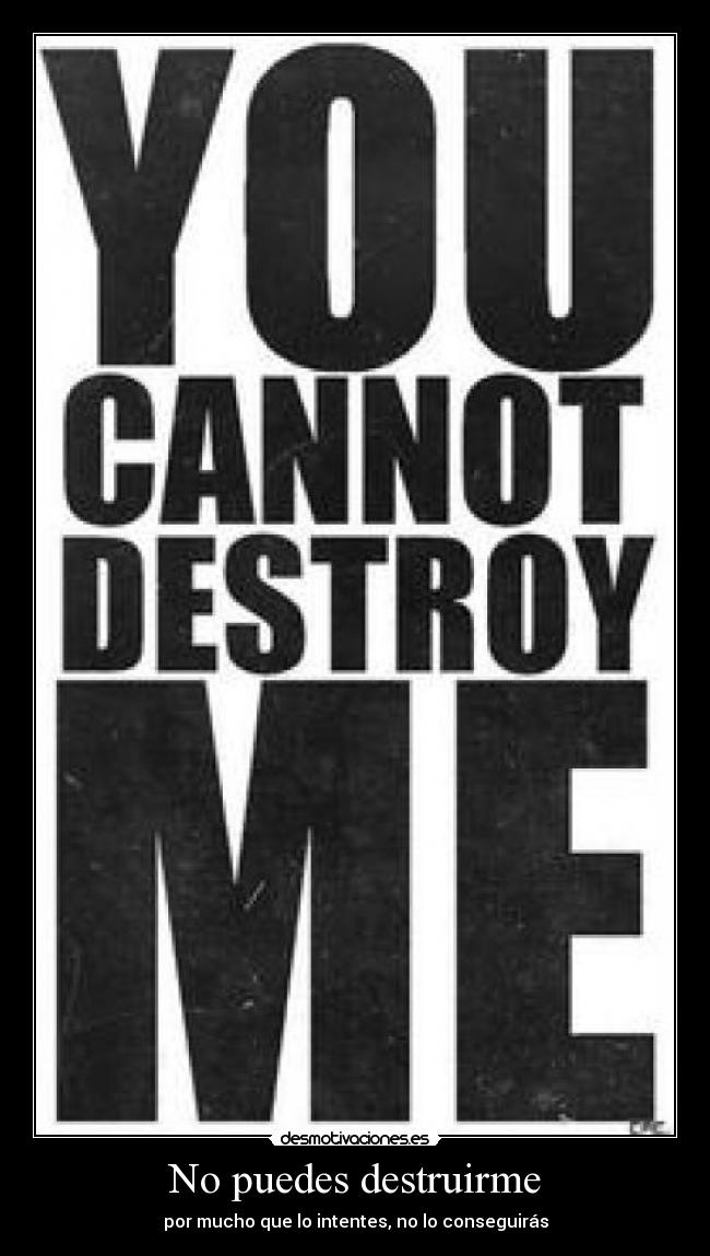No puedes destruirme -