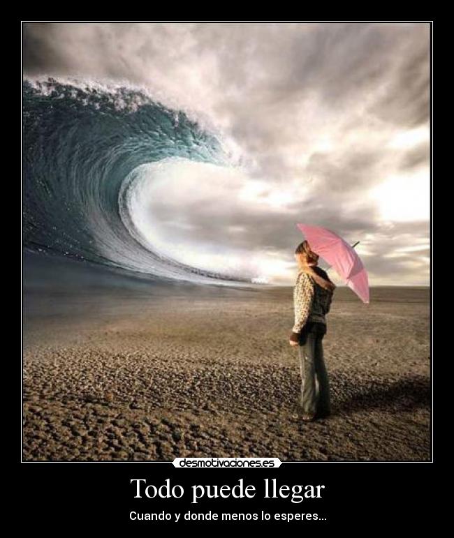 Todo puede llegar - Cuando y donde menos lo esperes...