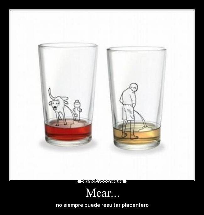 Mear... - no siempre puede resultar placentero