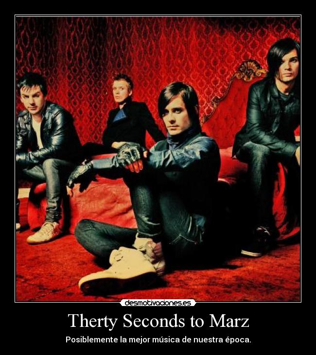 Therty Seconds to Marz - Posiblemente la mejor música de nuestra época.